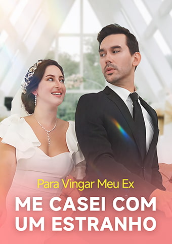 Para Vingar Meu Ex, Me Casei com um Estranho