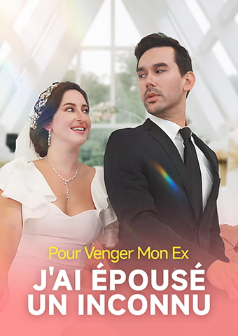 Pour Venger Mon Ex, J'ai Épousé un Inconnu
